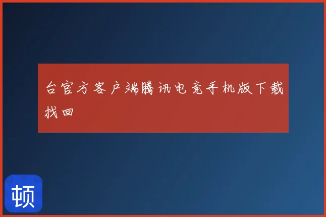 台官方客户端腾讯电竞手机版下载找回