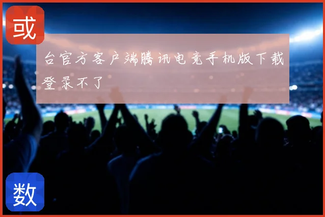 台官方客户端腾讯电竞手机版下载登录不了